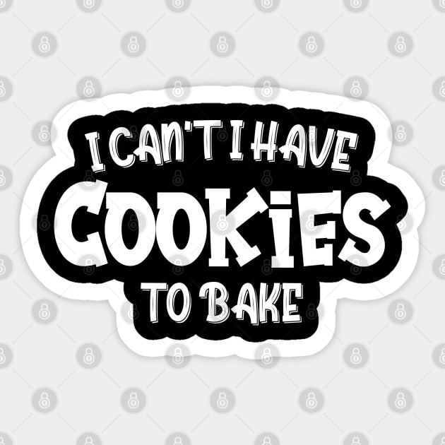 I Can't I Have Cookies To Bake - Funny Baker Pastry Baking Sticker by chidadesign